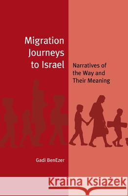 Migration Journeys to Israel: Narratives of the Way and Their Meaning Gadi Benezer 9789004384354