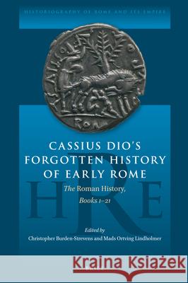 Cassius Dio's Forgotten History of Early Rome: The Roman History, Books 1-21 Christopher Burden-Strevens Mads Lindholmer 9789004384378 Brill