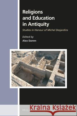 Religions and Education in Antiquity: Studies in Honour of Michel Desjardins Alex Damm 9789004384439 Brill