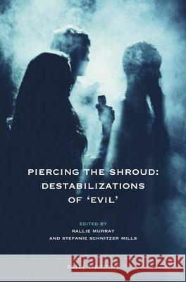 Piercing the Shroud: Destabilizations of 'Evil' Murray, Rallie 9789004384538 Brill/Rodopi