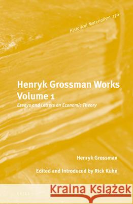Henryk Grossman Works, Volume 1: Essays and Letters on Economic Theory Henryk Grossman, Rick Kuhn 9789004384743