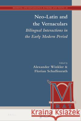 Neo-Latin and the Vernaculars: Bilingual Interactions in the Early Modern Period Florian Schaffenrath, Alexander Winkler 9789004384866 Brill