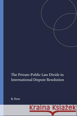 The Private-Public Law Divide in International Dispute Resolution Burkhard Hess 9789004384880