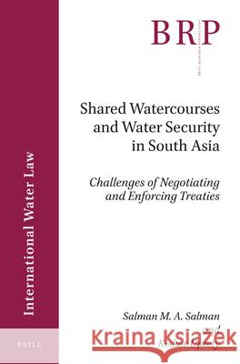 Shared Watercourses and Water Security in South Asia: Challenges of Negotiating and Enforcing Treaties Salman M.A. Salman, Kishor Uprety 9789004385047