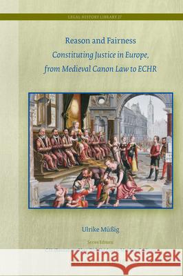 Reason and Fairness: Constituting Justice in Europe, from Medieval Canon Law to Echr Müßig 9789004385269 Brill - Nijhoff