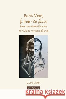 Boris Vian, faiseur de hoax: Pour une démystification de l’Affaire Vernon Sullivan Clara Sitbon 9789004385276 Brill