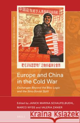 Europe and China in the Cold War: Exchanges Beyond the Bloc Logic and the Sino-Soviet Split Janick Marina Schaufelbuehl, Marco Wyss, Valeria Zanier 9789004385597 Brill