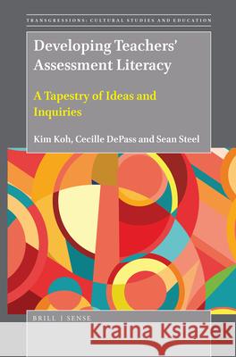 Developing Teachers’ Assessment Literacy: A Tapestry of Ideas and Inquiries Kim Koh, Cecille DePass, Sean Steel 9789004385658 Brill
