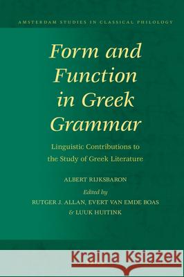 Form and Function in Greek Grammar: Linguistic Contributions to the Study of Greek Literature Albert Rijksbaron Rutger J. Allan Evert Va 9789004385771