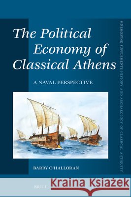 The Political Economy of Classical Athens: A Naval Perspective Barry O'Halloran 9789004386143 Brill