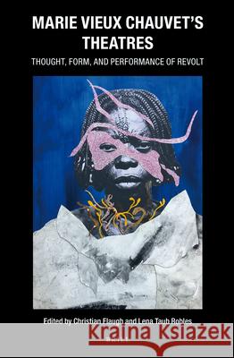 Marie Vieux Chauvet’s Theatres: Thought, Form, and Performance of Revolt Christian Flaugh, Lena Taub Robles 9789004386396 Brill