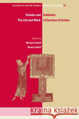 Scholar and Kabbalist: The Life and Work of Gershom Scholem Mirjam Zadoff Noam Zadoff 9789004387393