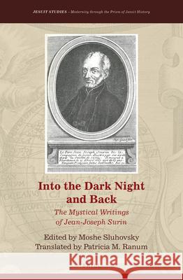 Into the Dark Night and Back: The Mystical Writings of Jean-Joseph Surin Moshe Sluhovsky, Patricia M. Ranum 9789004387645