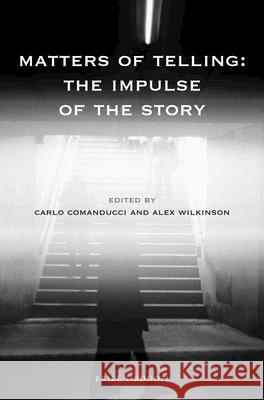 Matters of Telling: The Impulse of the Story Carlo Comanducci Alex Wilkinson 9789004387676