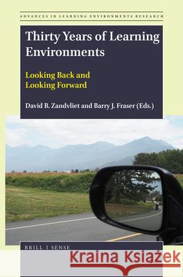 Thirty Years of Learning Environments: Looking Back and Looking Forward David B. Zandvliet, Barry Fraser 9789004387690