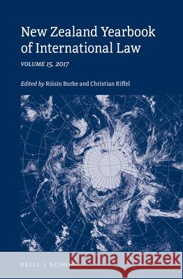 New Zealand Yearbook of International Law: Volume 15, 2017 Roisin Burke Christian Riffel 9789004387911 Brill - Nijhoff