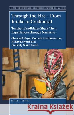 Through the Fire – From Intake to Credential: Teacher Candidates Share Their Experiences through Narrative Cleveland Hayes, Kenneth Fasching-Varner, Hillary B. Eisworth, Kimberly White-Smith 9789004388185 Brill