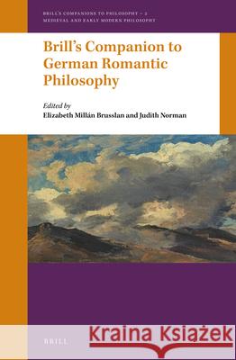 Brill's Companion to German Romantic Philosophy Elizabeth Millan Brusslan Judith Norman 9789004388222 Brill