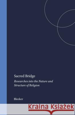 Sacred Bridge: Researches Into the Nature and Structure of Religion Bleeker 9789004388550