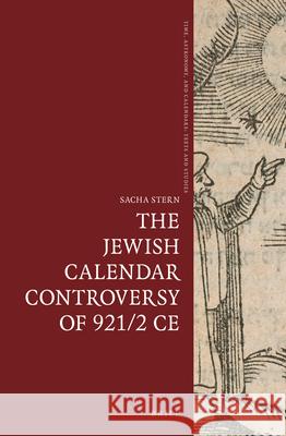 The Jewish Calendar Controversy of 921/2 Ce Sacha Stern 9789004388666 Brill