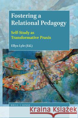 Fostering a Relational Pedagogy: Self-Study as Transformative Praxis Ellyn Lyle 9789004388710 Brill