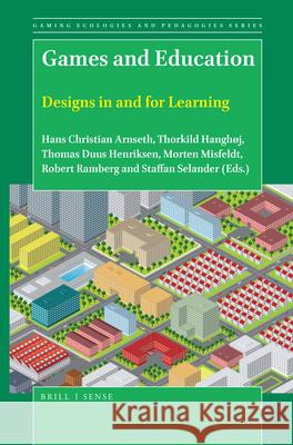 Games and Education: Designs in and for Learning Hans Christian Arnseth, Thorkild Hanghøj, Thomas Duus Henriksen, Morten Misfeldt, Robert Ramberg, Staffan Selander 9789004388802