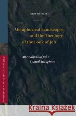 Metaphorical Landscapes and the Theology of the Book of Job: An Analysis of Job's Spatial Metaphors Johan Jood 9789004388840