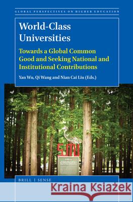 World-Class Universities: Towards a Global Common Good and Seeking National and Institutional Contributions Yan Wu, Qi Wang, Nian Cai Liu 9789004389618 Brill