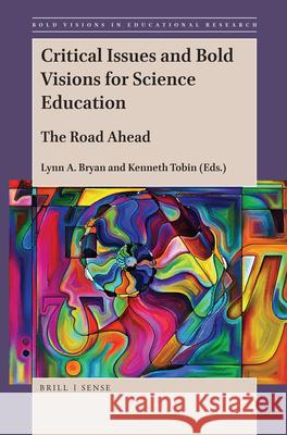 Critical Issues and Bold Visions for Science Education: The Road Ahead Lynn Bryan, Kenneth Tobin 9789004389656