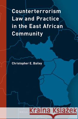 Counterterrorism Law and Practice in the East African Community Christopher E. Bailey 9789004389885