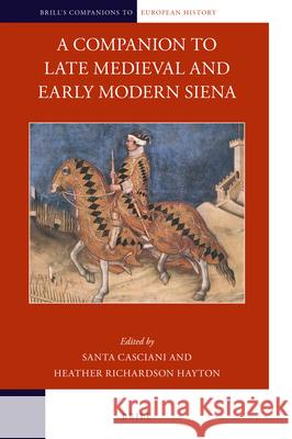 A Companion to Late Medieval and Early Modern Siena Santa Casciani, Heather  Richardson Hayton 9789004389991 Brill