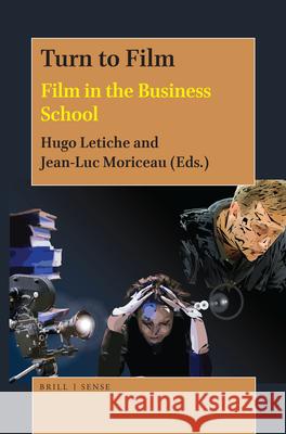 Turn to Film: Film in the Business School Hugo Letiche, Jean-Luc Moriceau 9789004390102