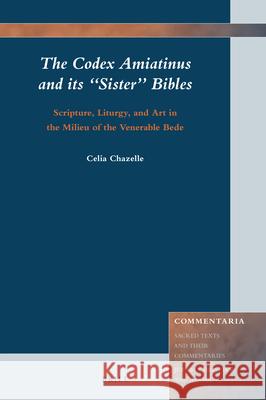 The Codex Amiatinus and its “Sister” Bibles: Scripture, Liturgy, and Art in the Milieu of the Venerable Bede Celia Chazelle 9789004390133 Brill