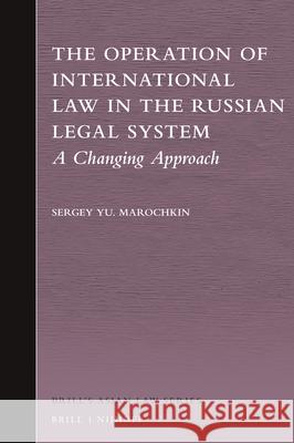 The Operation of International Law in the Russian Legal System: A Changing Approach Sergey Yu Marochkin 9789004390201 Brill - Nijhoff