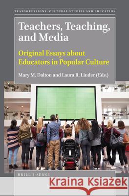 Teachers, Teaching, and Media: Original Essays about Educators in Popular Culture Mary M. Dalton, Laura R. Linder 9789004390409