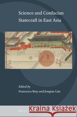 Science and Confucian Statecraft in East Asia Jongtae Lim, Francesca Bray 9789004390577 Brill