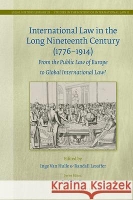 International Law in the Long Nineteenth Century (1776-1914): From the Public Law of Europe to Global International Law? Inge Hulle Randall C. H. Lesaffer 9789004391147 Brill - Nijhoff