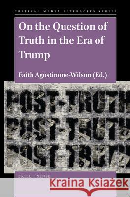 On the Question of Truth in the Era of Trump Faith Agostinone-Wilson 9789004391277 Brill