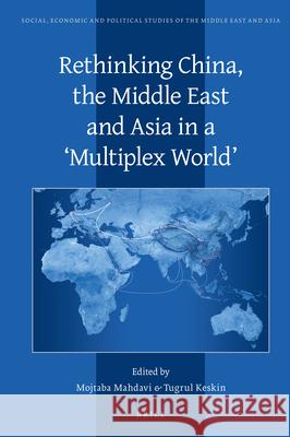 Rethinking China, the Middle East and Asia in a 'Multiplex World' Mahdavi, Mojtaba 9789004391604