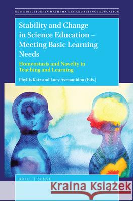 Stability and Change in Science Education -- Meeting Basic Learning Needs: Homeostasis and Novelty in Teaching and Learning Phyllis Katz, Lucy Avraamidou 9789004391611