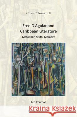 Fred D'Aguiar and Caribbean Literature: Metaphor, Myth, Memory Leo Courbot 9789004391642 Brill