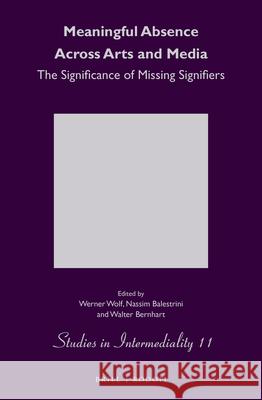 Meaningful Absence Across Arts and Media: The Significance of Missing Signifiers Werner Wolf, Nassim Balestrini, Walter Bernhart 9789004391727