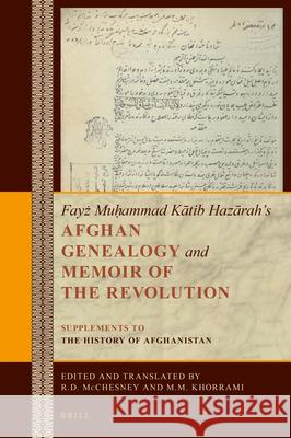 Fayż Muḥammad Kātib Hazārah’s Afghan Genealogy and Memoir of the Revolution: Supplements to The History of Afghanistan Robert McChesney, Mohammad Mehdi Khorrami 9789004391826