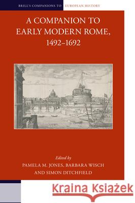 A Companion to Early Modern Rome, 1492–1692 Pamela M. Jones, Barbara Wisch, Simon Ditchfield 9789004391956 Brill