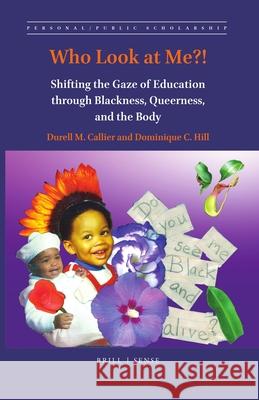 Who Look at Me?!: Shifting the Gaze of Education through Blackness, Queerness, and the Body Durell M. Callier, Dominique C. Hill 9789004392229 Brill