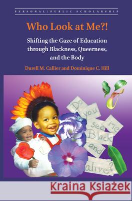 Who Look at Me?!: Shifting the Gaze of Education through Blackness, Queerness, and the Body Durell M. Callier, Dominique C. Hill 9789004392236