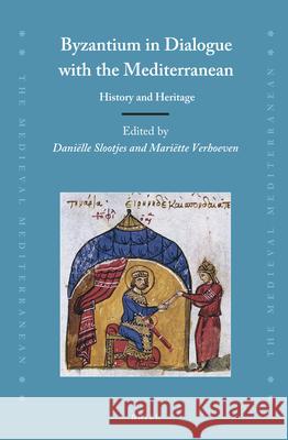 Byzantium in Dialogue with the Mediterranean: History and Heritage Danielle Slootjes Mariette Verhoeven 9789004392595 Brill