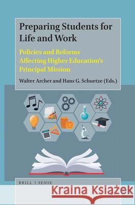 Preparing Students for Life and Work: Policies and Reforms Affecting Higher Education’s Principal Mission Walter Archer, Hans G. Schuetze 9789004393059