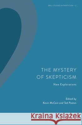 The Mystery of Skepticism: New Explorations Kevin McCain Ted Poston 9789004393523