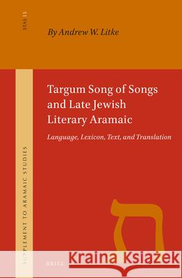 Targum Song of Songs and Late Jewish Literary Aramaic: Language, Lexicon, Text, and Translation Andrew Litke 9789004393745